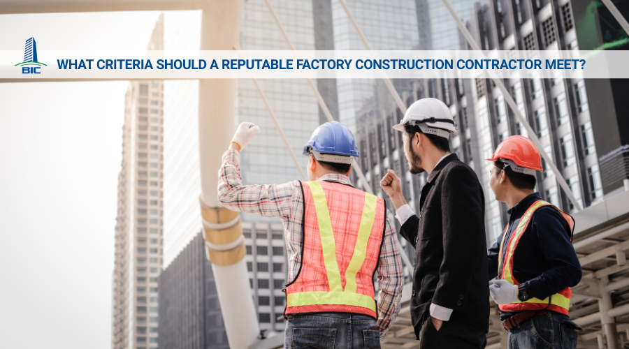What Criteria Should a Reputable Factory Construction Contractor Meet?