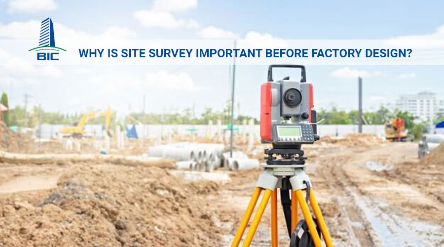 Why Is Site Survey Important Before Factory Design?