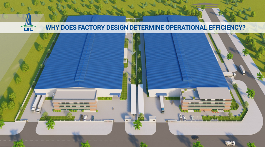 Why Does Factory Design Determine Operational Efficiency?